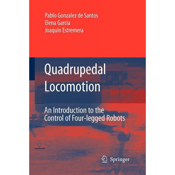 Quadrupedal Locomotion: An Introduction to the Control of Four-Legged Robots, (Paperback)