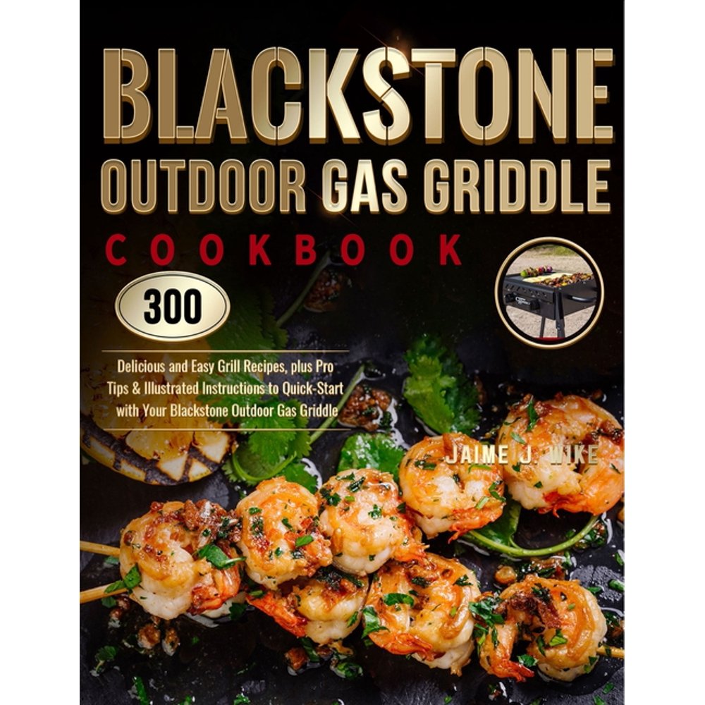 Blackstone Outdoor Gas Griddle Cookbook 300 Delicious and Easy Grill