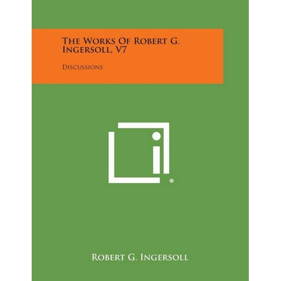 The Works of Robert G. Ingersoll, V7 : Discussions (Paperback)