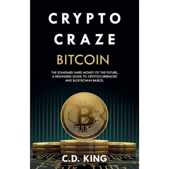 Crypto Craze: Bitcoin - Standard Hard Money of the Future - Beginners Guide to Cryptocurrencies and Blockchain Basics, (Paperback)