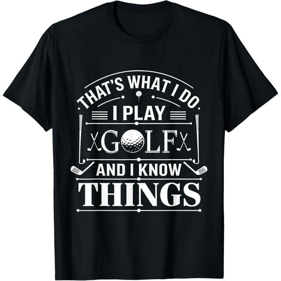 Funny Golfer 'That's What I Do I Play Golf And I Know Things' T-Shirt - Black, Small, Unisex-Adults/Kids, Short Sleeve, Modern Straight Fit Jersey, Crew Neck, Letter Print, All Seasons