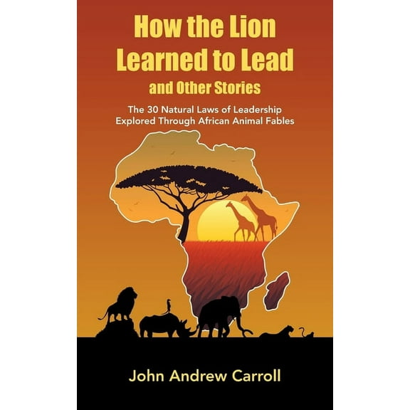 How the Lion Learned to Lead and Other Stories: The 30 Natural Laws of Leadership Explored Through African Animal Fables (Paperback)