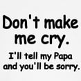 thumbnail image 3 of CafePress - Dont Make Me Cry.Ill Tell My Papa And Youll Be Sor - Cute Toddler T-Shirt, 100% Cotton, 3 of 4