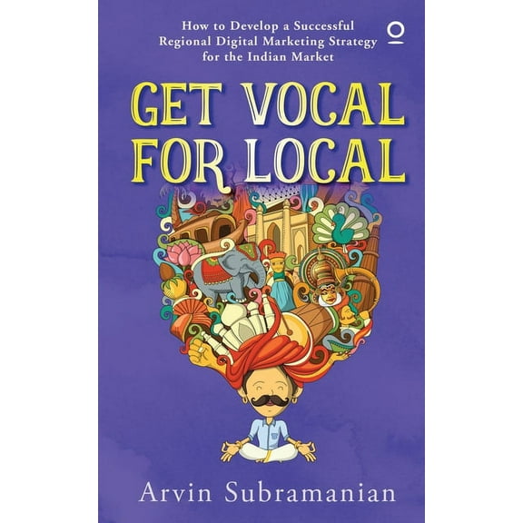 Get Vocal for Local : How to develop a successful regional digital marketing strategy for the Indian market (Paperback)