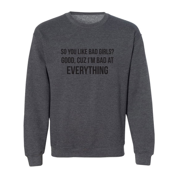 So You Like Bad Girls? Crewneck Sweatshirt