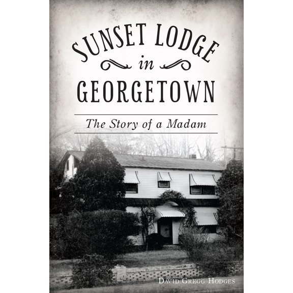 Pre-Owned Sunset Lodge in Georgetown: The Story of a Madam (Paperback) 1467143669 9781467143660