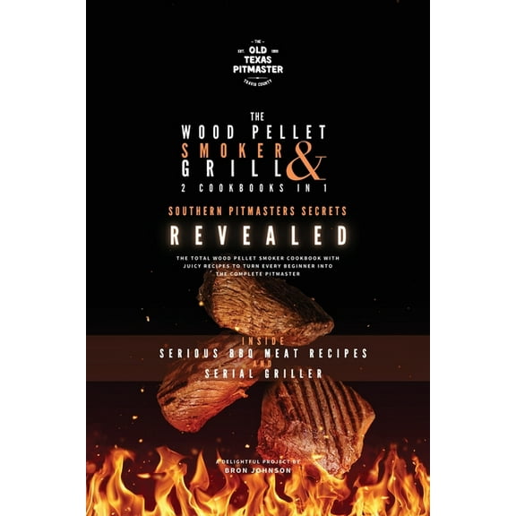 The Wood Pellet Smoker and Grill Cookboo The Wood Pellet Smoker and Grill 2 Cookbooks in 1: Southern Pitmasters Secrets Revealed, Book 3, (Paperback)