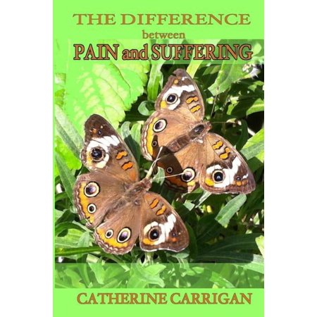 The Difference between Pain and Suffering Paperback 0989450635 9780989450638 Catherine Carrigan