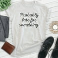 thumbnail image 2 of Probably Late For Something Shirt, Unisex Women's Men's Shirt, Late Shirt, Lazy Shirt, Heather Ash, Medium, 2 of 6