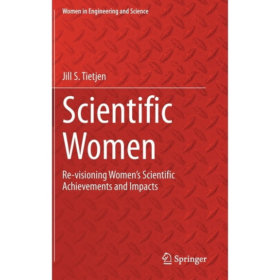 Women in Engineering and Science Scientific Women: Re-Visioning Women's Scientific Achievements and Impacts, (Hardcover)