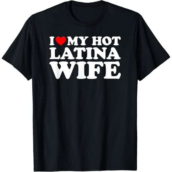 I Love My Hot Latina Wife T-Shirt