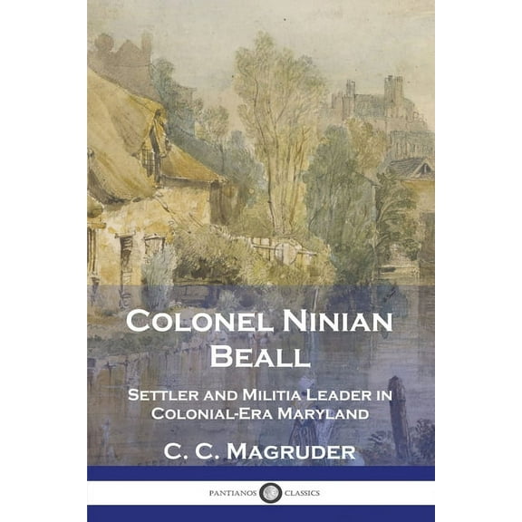 Colonel Ninian Beall: Settler and Militia Leader in Colonial-Era Maryland (Paperback)