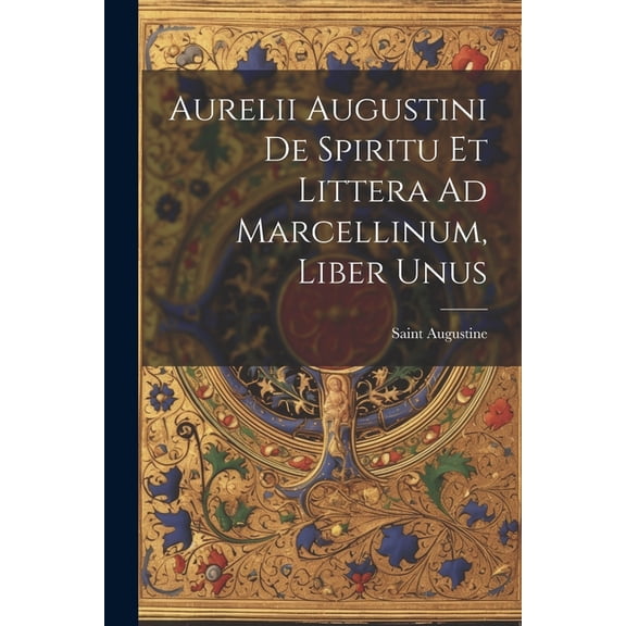 Aurelii Augustini De Spiritu Et Littera Ad Marcellinum, Liber Unus (Paperback)