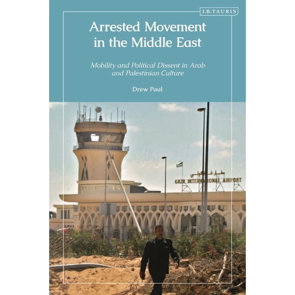 Arrested Movement in the Middle East: Mobility and Political Dissent in Arab and Palestinian Culture, (Hardcover)