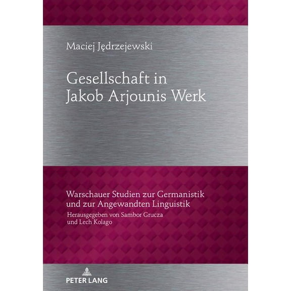 Warschauer Studien Zur Germanistik Und Zur Angewandten Lingu: Gesellschaftbild in Jakob Arjounis Werk (Hardcover)