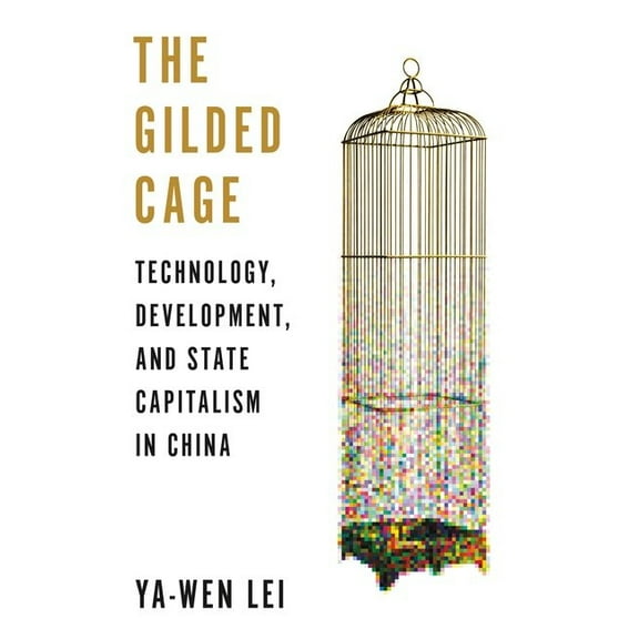 The Gilded Cage: Technology, Development, and State Capitalism in China, (Hardcover)