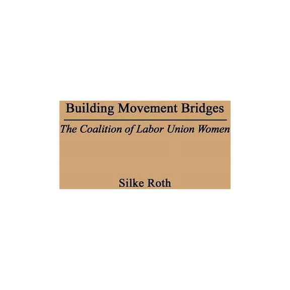 Controversies in Science Building Movement Bridges: The Coalition of Labor Union Women, (Hardcover)
