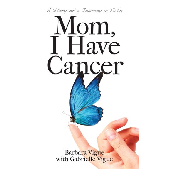 Mom, I Have Cancer: A Story of a Journey in Faith, (Paperback)