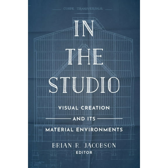 In the Studio: Visual Creation and Its Material Environments, (Paperback)
