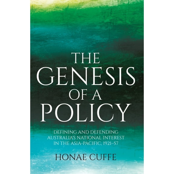 The Genesis of a Policy: Defining and Defending Australia's National Interest in the Asia-Pacific, 1921-57, (Paperback)