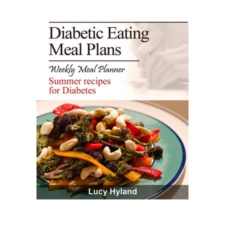 Diabetic Eating Meal Plan: 7 days of health boosting summer goodness for Diabetics -