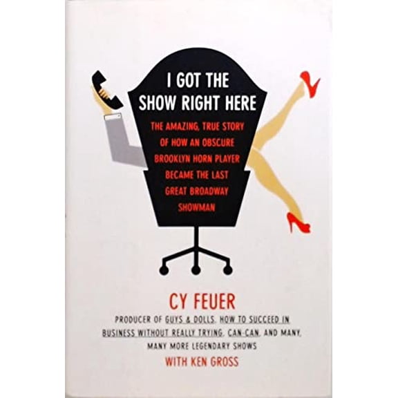 Pre-Owned I Got The Show Right Here: The Amazing, True Story of How an Obscure Brooklyn Horn Player Became the Last Great Broadway Showman, 9780743236119, 0743236114, Hardcover,