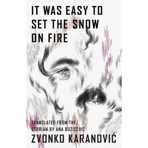It Was Easy to Set the Snow on Fire: The Selected Poems of Zvonko Karanovic, (Paperback)