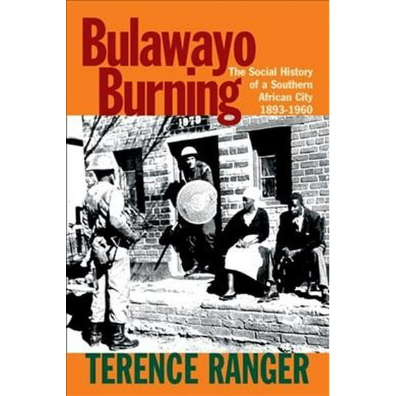 Bulawayo Burning: The Social History of a Southern African City, 1893-1960 (Hardcover)