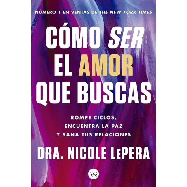 Cómo Ser el Amor que Buscas VR Editoras Dra. Nicole Lepera