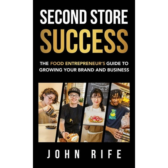 Second Store Success: The Food Entrepreneur's Guide to Growing Your Brand and Business, (Hardcover)