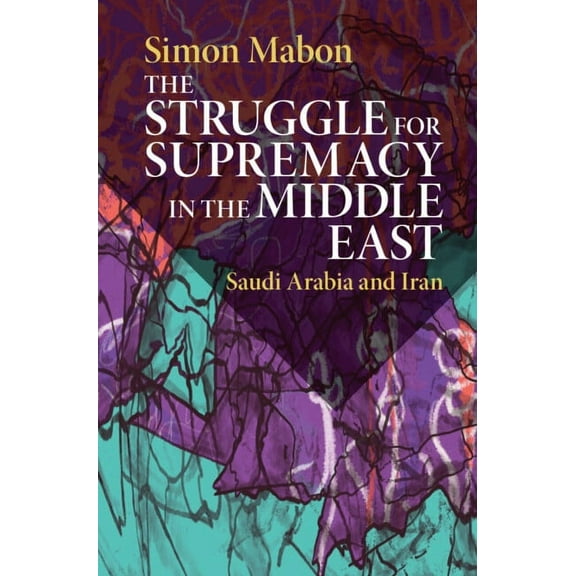The Struggle for Supremacy in the Middle East: Saudi Arabia and Iran, (Hardcover)