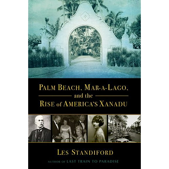 Palm Beach, Mar-A-Lago, and the Rise of America's Xanadu, (Paperback)