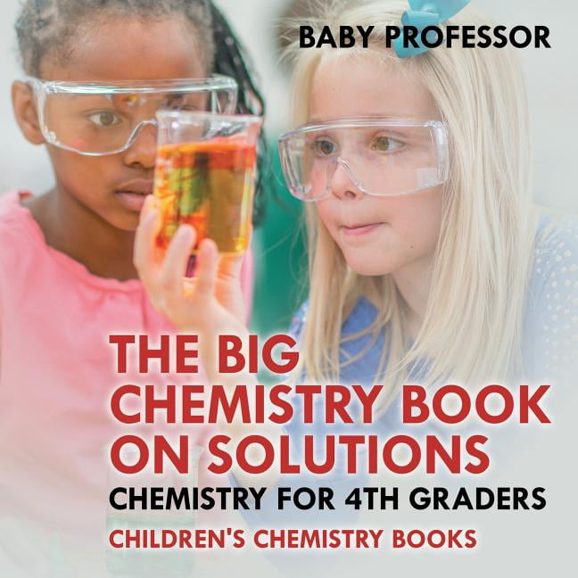 The Big Chemistry Book on Solutions Chemistry for 4th Graders