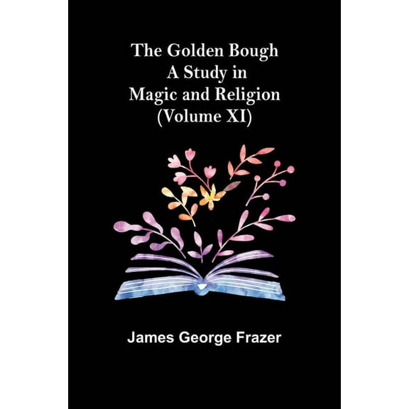 The Golden Bough: A Study in Magic and Religion (Volume XI), (Paperback)