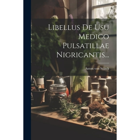 Libellus De Usu Medico Pulsatillae Nigricantis... (Paperback)