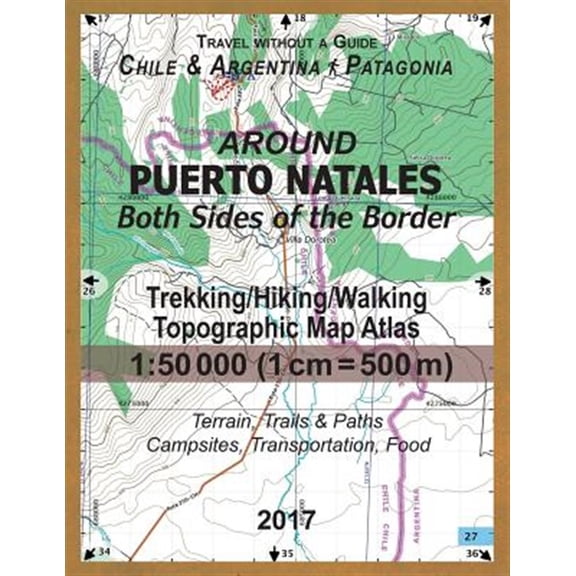 Pre-Owned Around Puerto Natales Both Sides of the Border Trekking/Hiking/walking Topographic Map Atlas 1:50000 Chile & Argentina Patagonia 2017 Terrain, Trails & Paths, Campsites, Transportation, Food : Updated