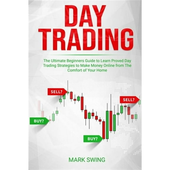 Day Trading: The Ultimate Beginners Guide to Learn Proved Day Trading Strategies to Make Money Online from The Comfort of Your Home (Paperback)