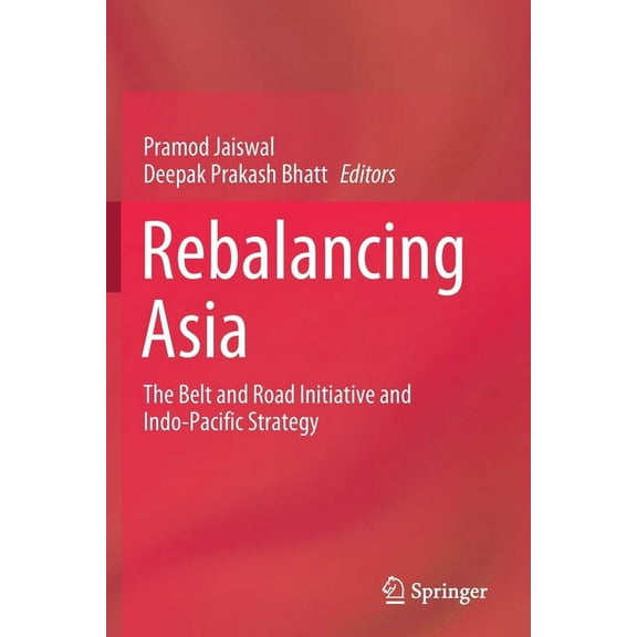 Rebalancing Asia: The Belt and Road Initiative and Indo-Pacific Strategy, (Paperback)