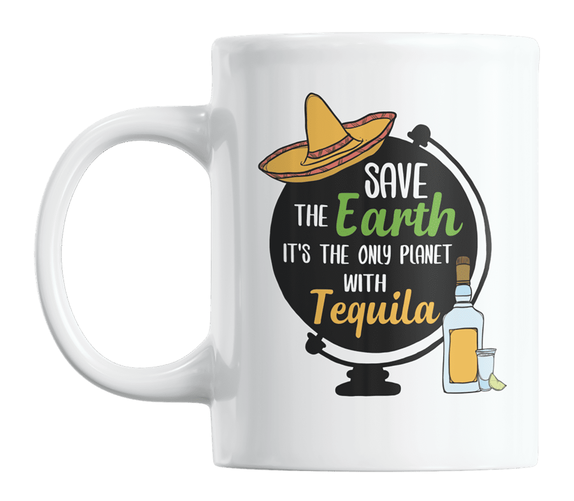 Download Save The Earth It S The Only Planet With Tequila Theme Coffee Tea Gift Mug 11oz Walmart Com Walmart Com