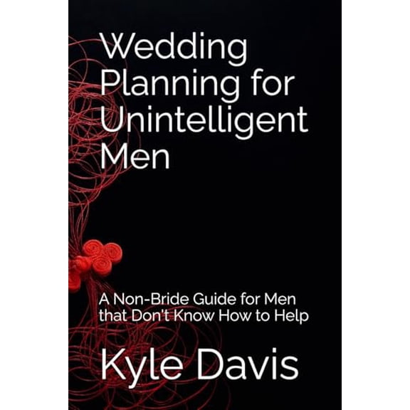 Pre-Owned Wedding Planning for Unintelligent Men: A Non-Bride Guide for Men that Don't Know How to Help