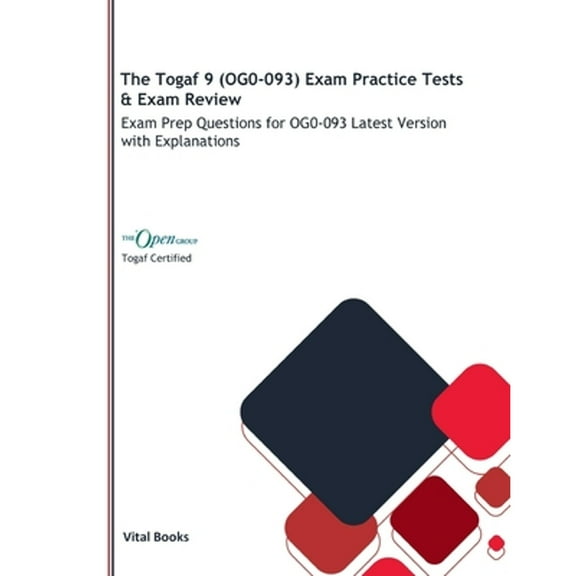 The Togaf 9 (OG0-093) Exam Practice Tests & Exam Review: Exam Prep Questions for OG0-093 Latest Version with Explanations (Paperback)