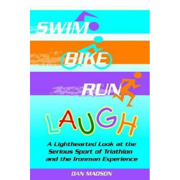 Pre-Owned Swim, Bike, Run, Laugh!: A Lighthearted Look at the Serious Sport of Triathlon and the Ironman Experience (Paperback) 1420845225 9781420845228