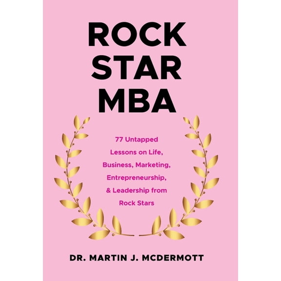 Rock Star MBA: 77 Untapped Lessons on Life, Business, Marketing, Entrepreneurship, & Leadership from Rock Stars, (Hardcover)