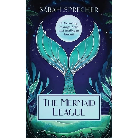 The Mermaid League: A Memoir of Courage, Hope and Healing in Hawaii, (Paperback)
