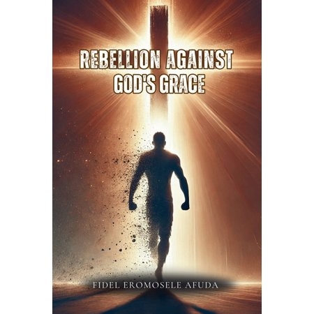 Rebellion Against God s Grace (Paperback)