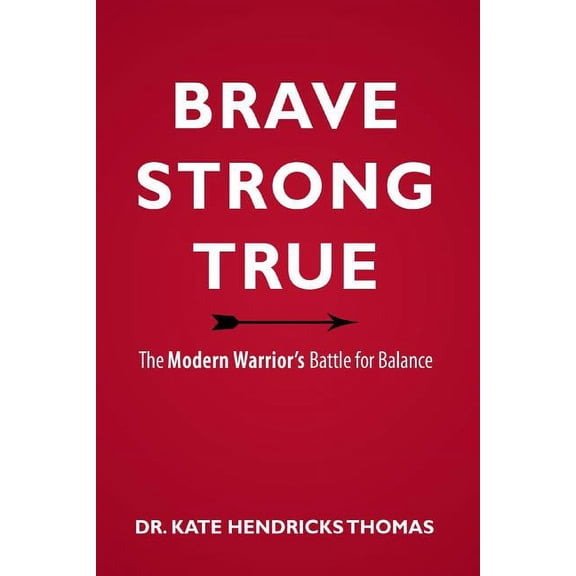 Brave, Strong, and True: The Modern Warrior's Battle for Balance, (Paperback)