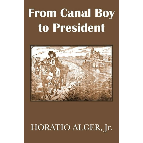 From Canal Boy to President or the Boyhood and Manhood of James A. Garfield, (Paperback)