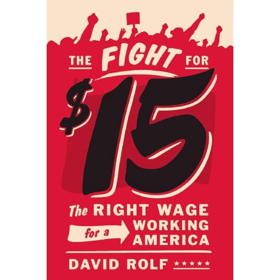 The Fight for Fifteen: The Right Wage for a Working America, (Paperback)
