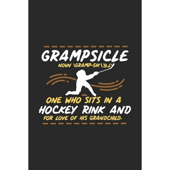 Grampsicle Noun Gramp-Sik(3)l' One Who Sits In A Hockey Rink And For Love Of His Grandchild: 120 Pages I 6x9 I Karo I Funny Hockey Grandpa Gifts (Paperback)
