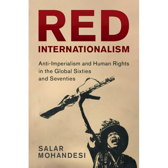 Human Rights in History Red Internationalism: Anti-Imperialism and Human Rights in the Global Sixties and Seventies, (Hardcover)
